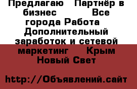 Предлагаю : Партнёр в бизнес        - Все города Работа » Дополнительный заработок и сетевой маркетинг   . Крым,Новый Свет